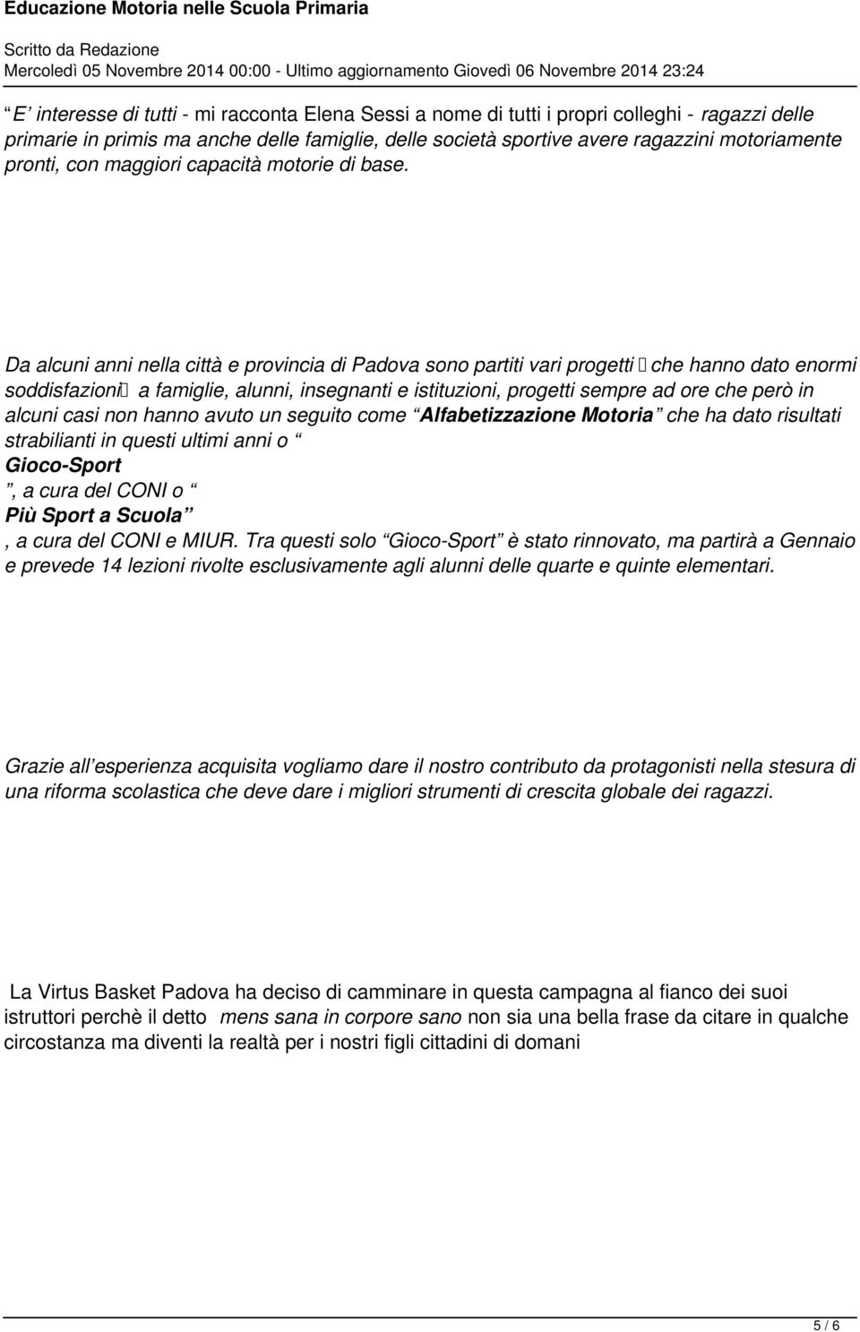 Da alcuni anni nella città e provincia di Padova sono partiti vari progetti che hanno dato enormi soddisfazioni a famiglie, alunni, insegnanti e istituzioni, progetti sempre ad ore che però in alcuni