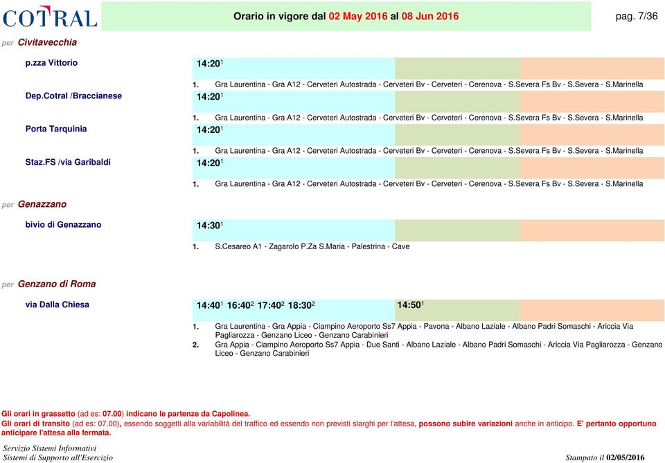 . 1. Gra Laurentina - Gra A12 - Cerveteri Autostrada - Cerveteri Bv - Cerveteri - Cerenova - S.Severa Fs Bv - S.Severa - S.Marinella Staz.FS /via Garibaldi 14:20 1.. 1. Gra Laurentina - Gra A12 - Cerveteri Autostrada - Cerveteri Bv - Cerveteri - Cerenova - S.Severa Fs Bv - S.Severa - S.Marinella per Genazzano bivio di Genazzano 14:30 1.