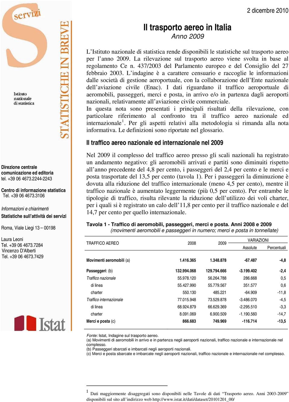 L indagine è a carattere censuario e raccoglie le informazioni dalle società di gestione aeroportuale, con la collaborazione dell Ente nazionale dell aviazione civile (Enac).