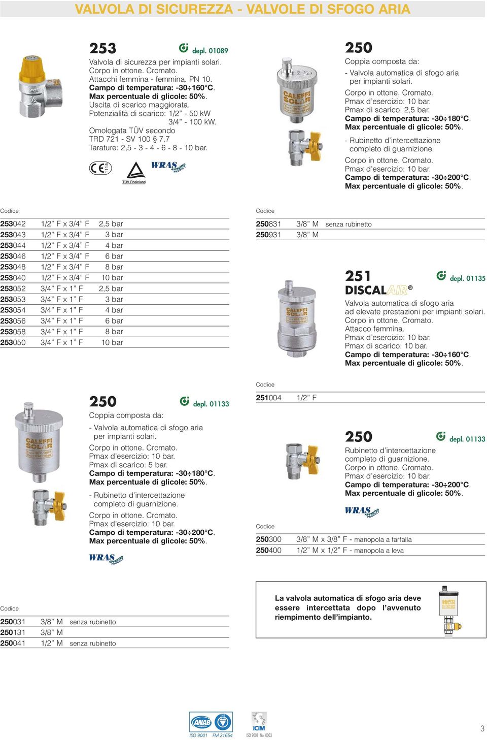 250 Coppia composta da: - Valvola automatica di sfogo aria per impianti solari. Corpo in ottone. Cromato. Pmax di scarico: 2,5 bar. Campo di temperatura: -30 180 C.