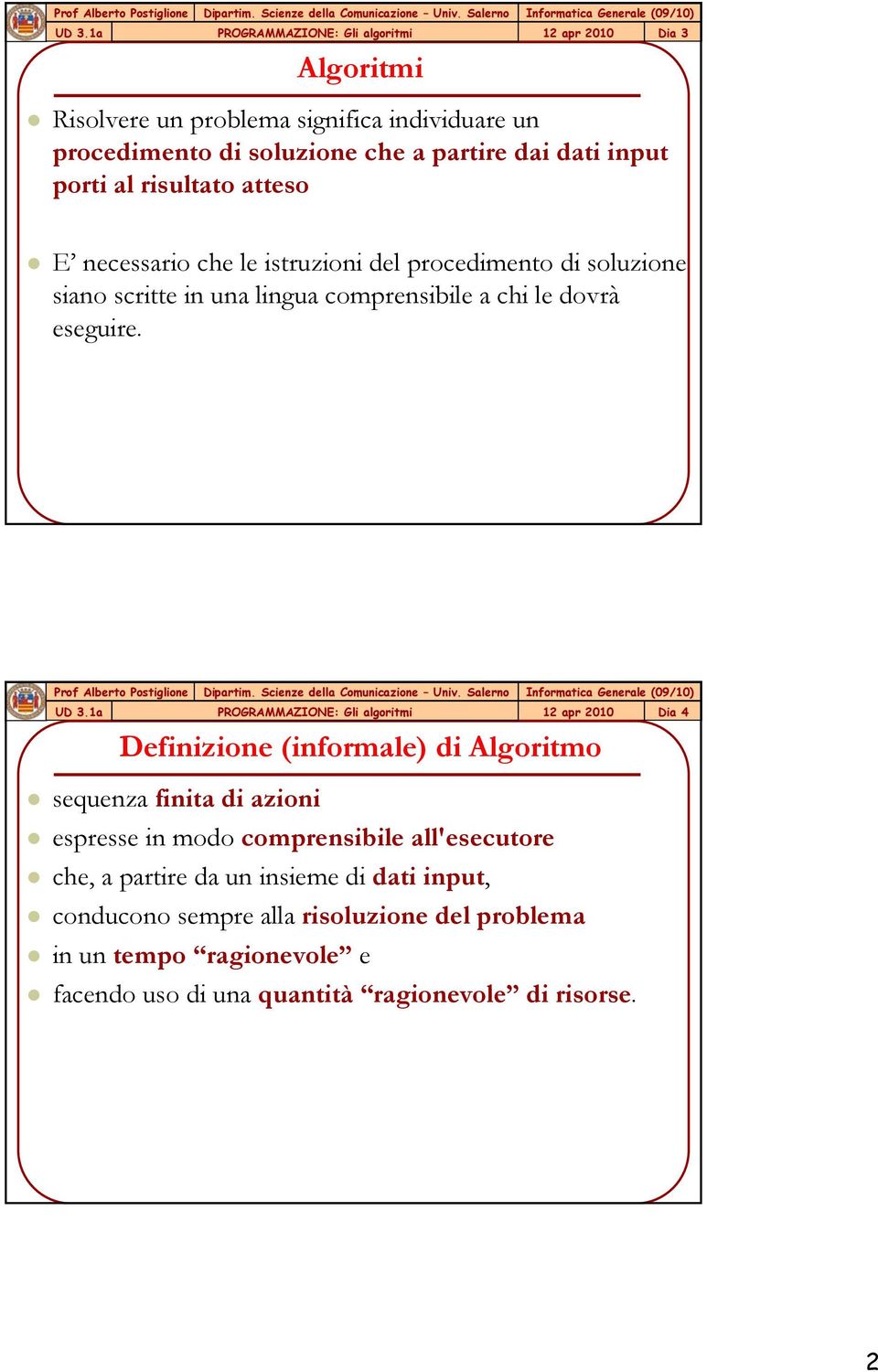 Definizione (informale) di Algoritmo sequenza finita di azioni espresse in modo comprensibile all'esecutore che, a partire da un insieme di dati