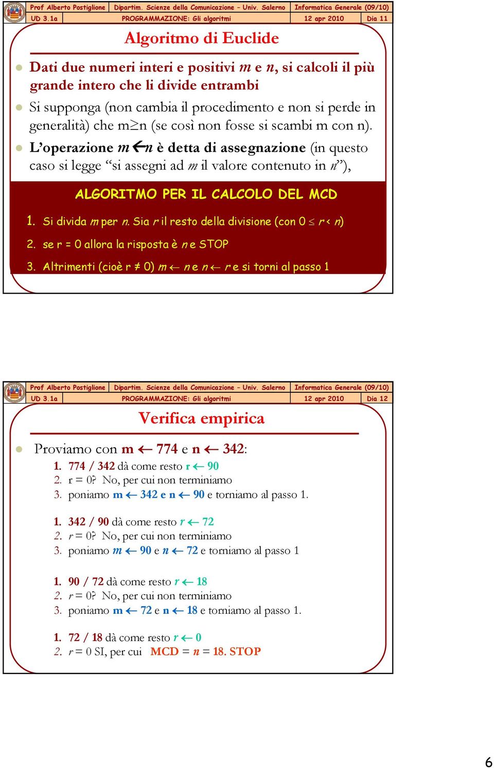 L operazione m n è detta di assegnazione (in questo caso si legge si assegni ad m il valore contenuto in n ), ALGORITMO PER IL CALCOLO DEL MCD 1. Si divida m per n.