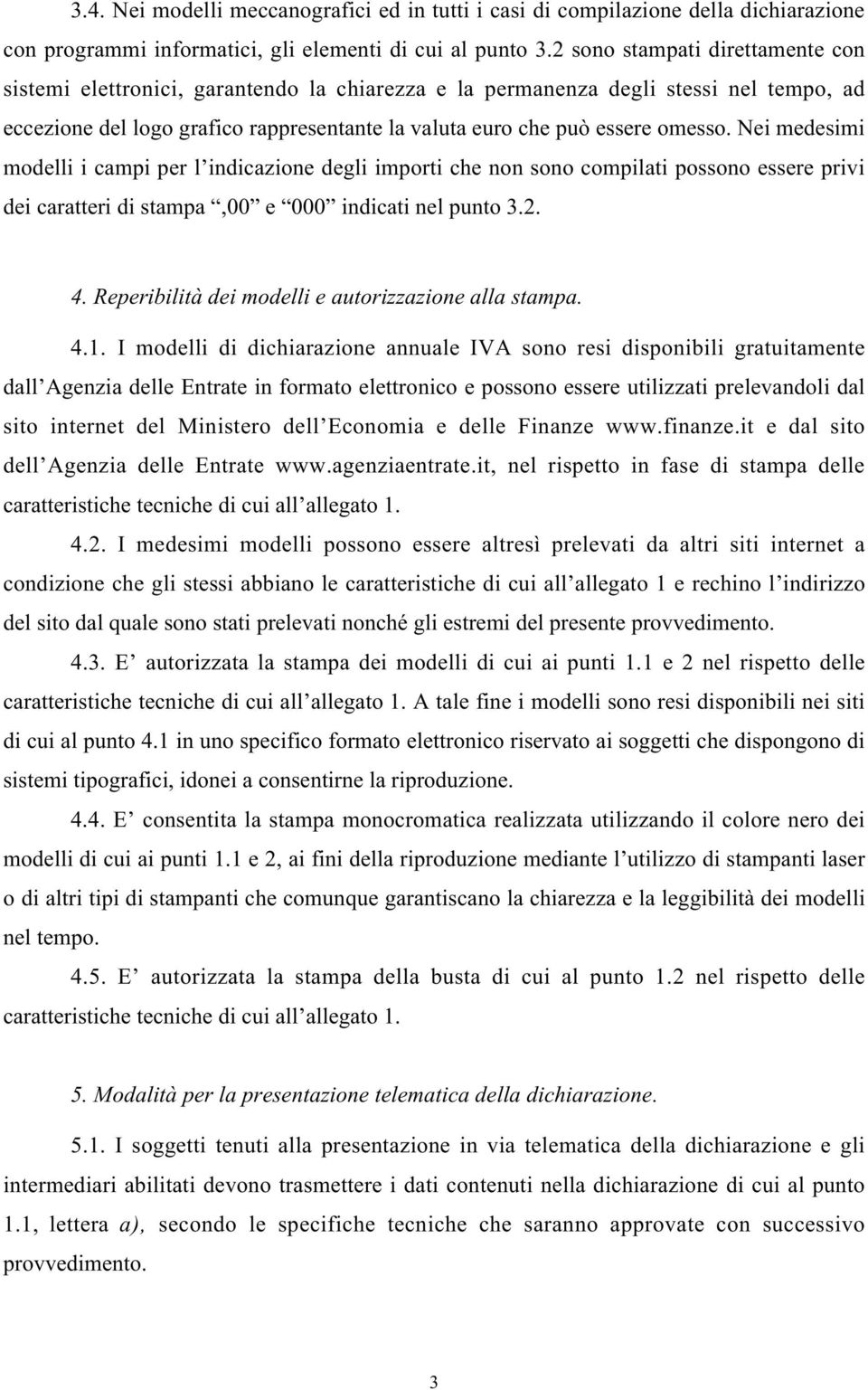 Nei medesimi modelli i campi per l indicazione degli importi che non sono compilati possono essere privi dei caratteri di stampa,00 e 000 indicati nel punto 3.2. 4.