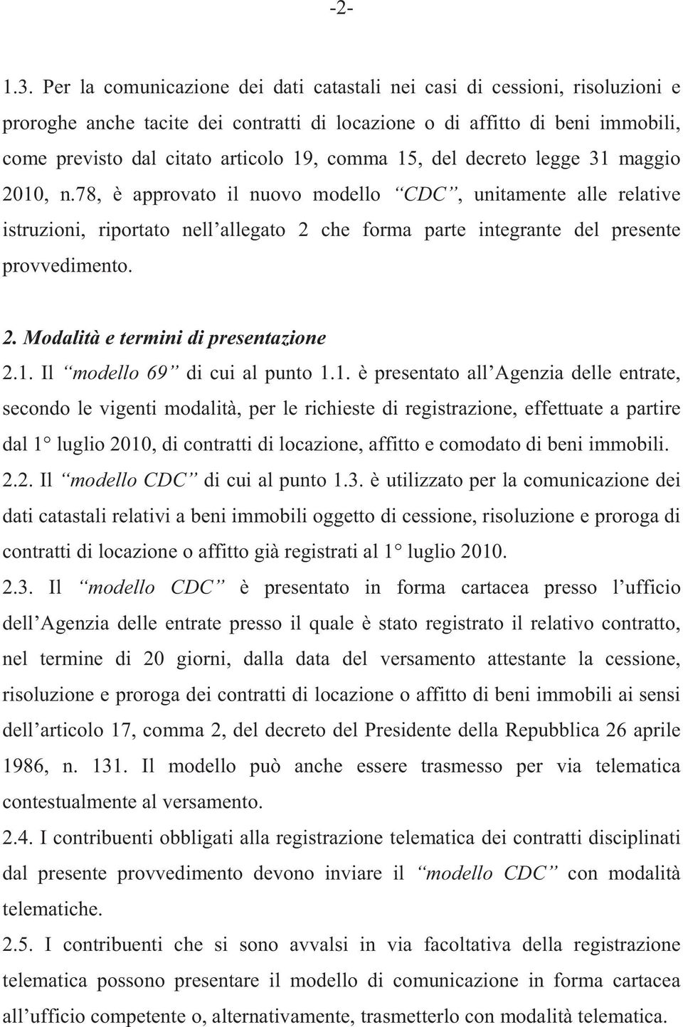 15, del decreto legge 31 maggio 2010, n.78, è approvato il nuovo modello CDC, unitamente alle relative istruzioni, riportato nell allegato 2 che forma parte integrante del presente provvedimento. 2. Modalità e termini di presentazione 2.