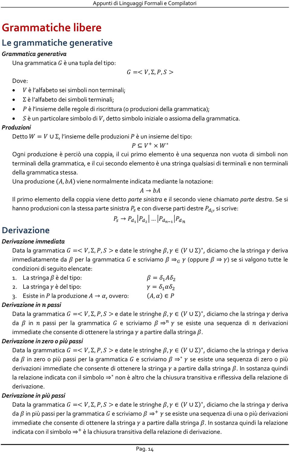 Produzioni Detto, l insieme delle produzioni è un insieme del tipo: Ogni produzione è perciò una coppia, il cui primo elemento è una sequenza non vuota di simboli non terminali della grammatica, e il