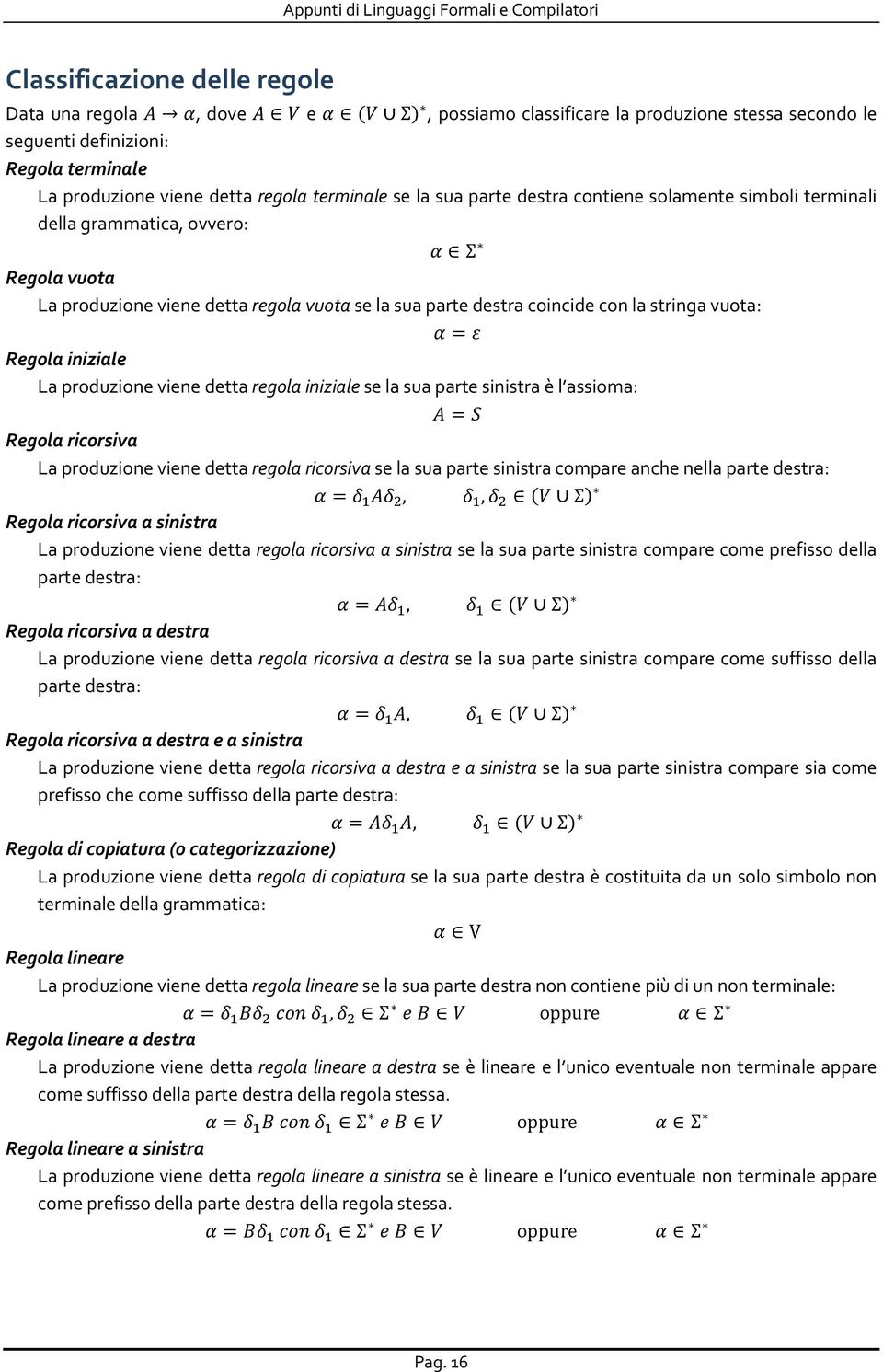 La produzione viene detta regola iniziale se la sua parte sinistra è l assioma: Regola ricorsiva La produzione viene detta regola ricorsiva se la sua parte sinistra compare anche nella parte destra: