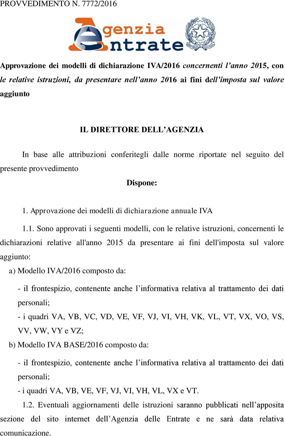 AGENZIA In base alle attribuzioni conferitegli dalle norme riportate nel seguito del presente provvedimento Dispone:. Approvazione dei modelli di dichiarazione annuale IVA.