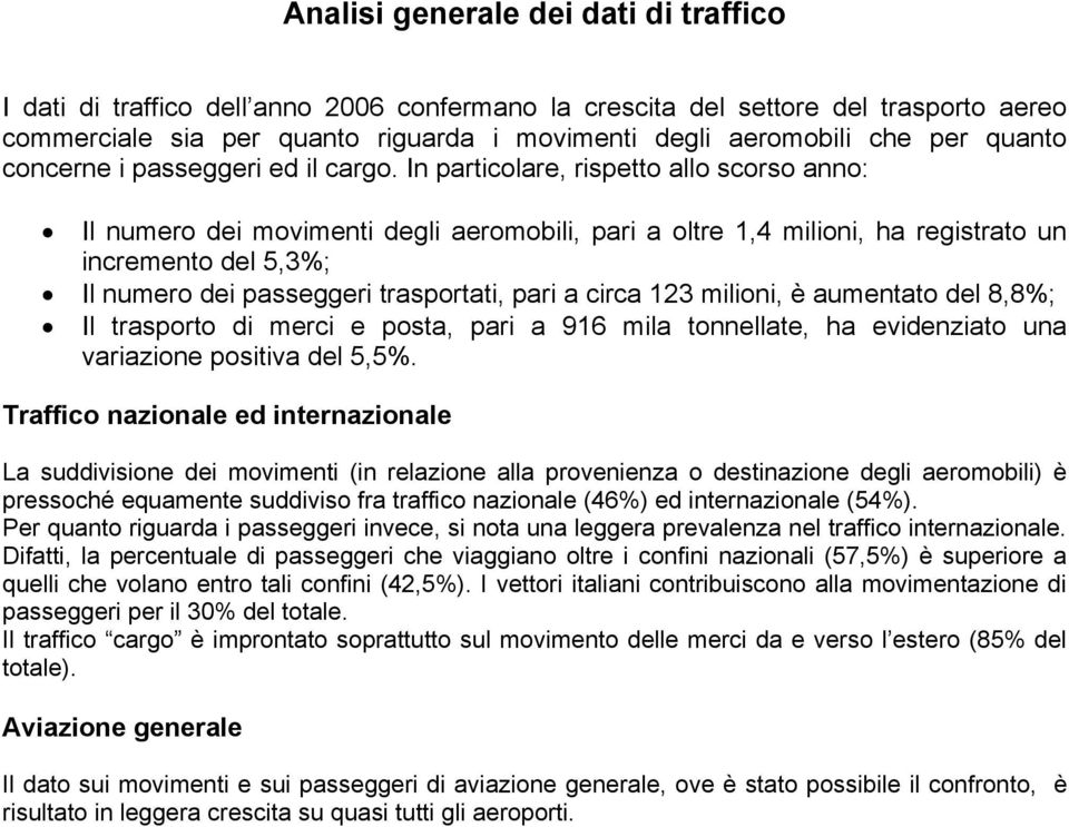 In particolare, rispetto allo scorso anno: Il numero dei movimenti degli aeromobili, pari a oltre 1,4 milioni, ha registrato un incremento del 5,3%; Il numero dei passeggeri trasportati, pari a circa