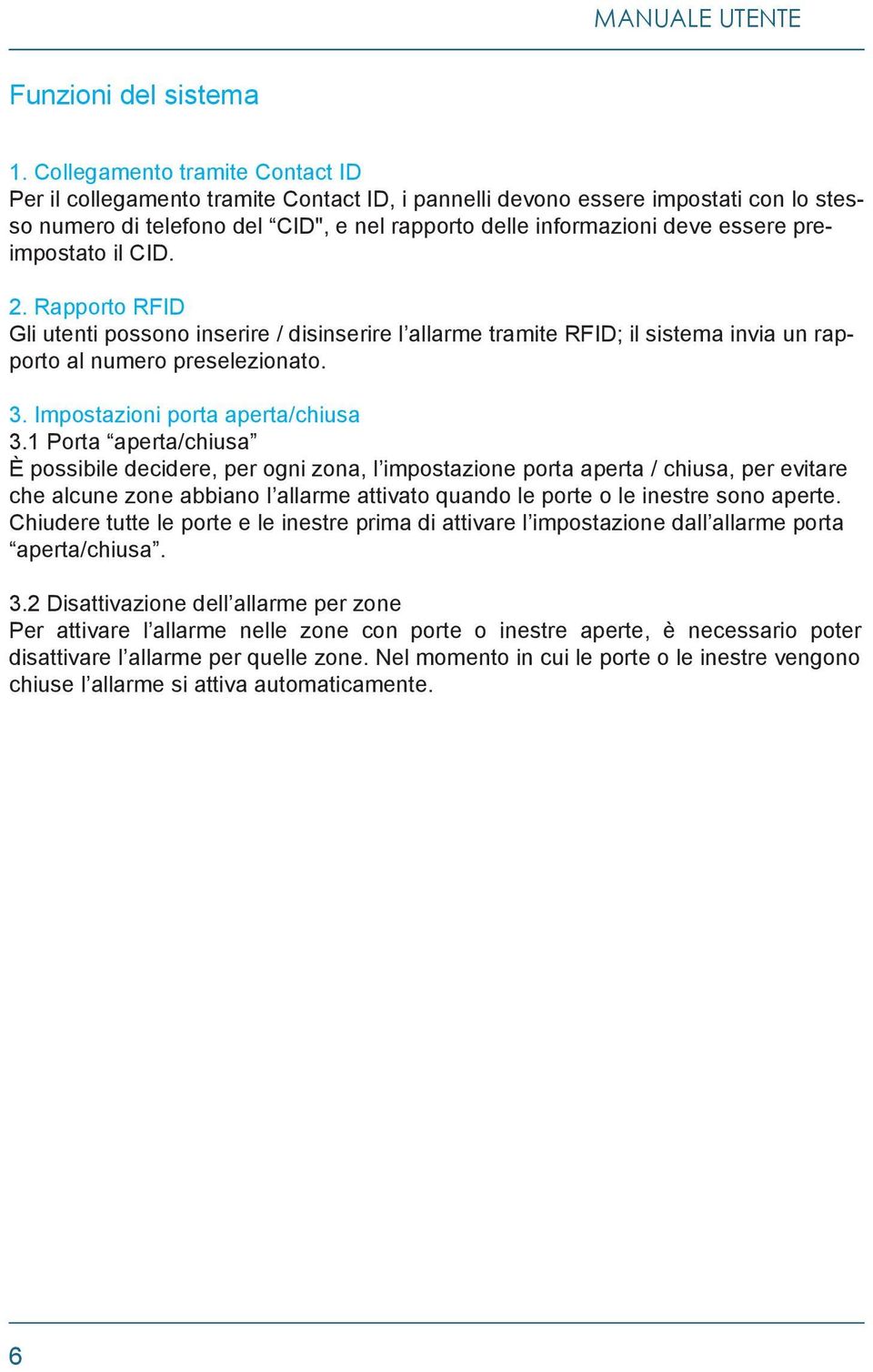 preimpostato il CID. 2. Rapporto RFID Gli utenti possono inserire / disinserire l allarme tramite RFID; il sistema invia un rapporto al numero preselezionato. 3. Impostazioni porta aperta/chiusa 3.