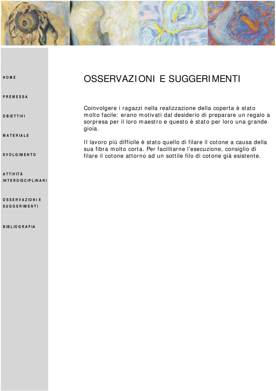 gioia. Il lavoro più difficile è stato quello di filare il cotone a causa della sua fibra molto corta.