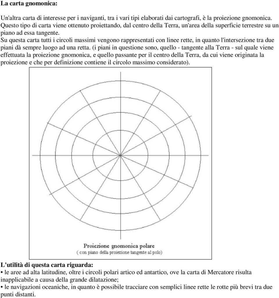 Su questa carta tutti i circoli massimi vengono rappresentati con linee rette, in quanto l'intersezione tra due piani dà sempre luogo ad una retta.