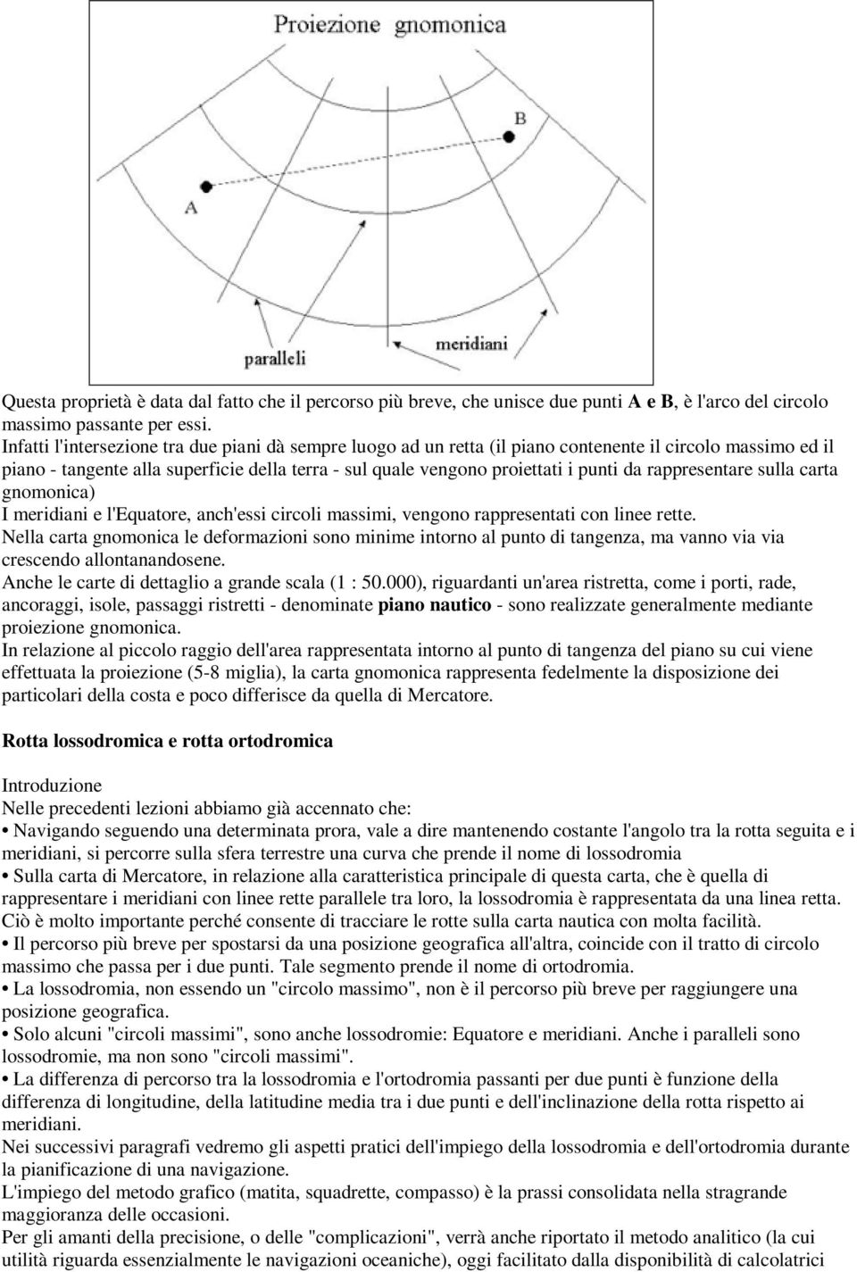 rappresentare sulla carta gnomonica) I meridiani e l'equatore, anch'essi circoli massimi, vengono rappresentati con linee rette.