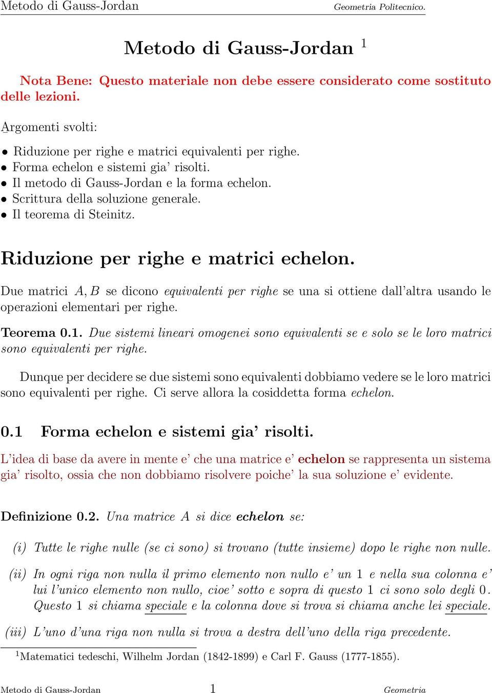 Due matrici A, B se dicono equivalenti per righe se una si ottiene dall altra usando le operazioni elementari per righe. Teorema 0.1.