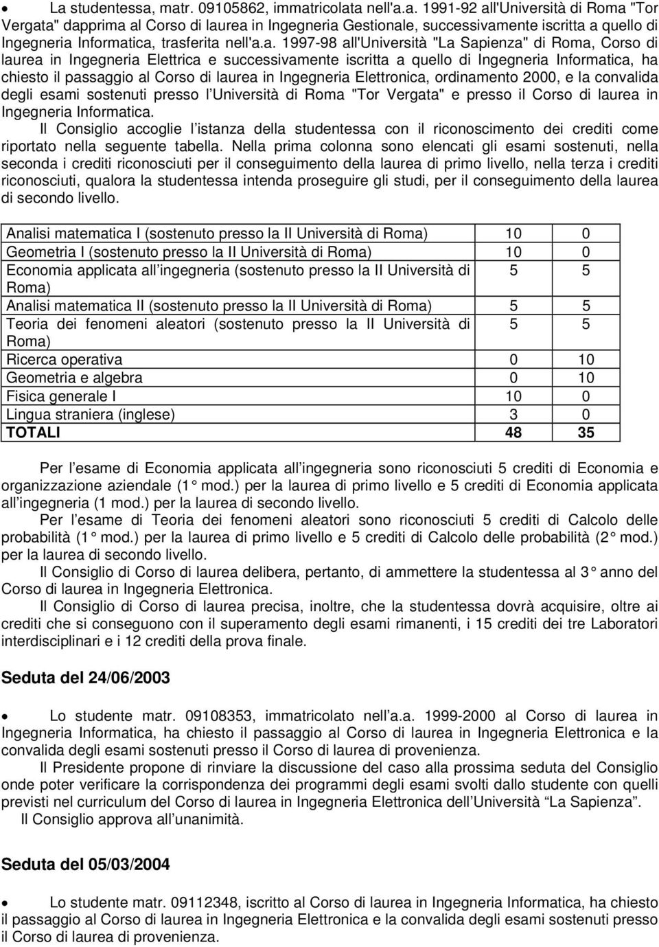 Ingegneria Elettronica, ordinamento 2000, e la convalida degli esami sostenuti presso l Università di Roma "Tor Vergata" e presso il Corso di laurea in Ingegneria Informatica.