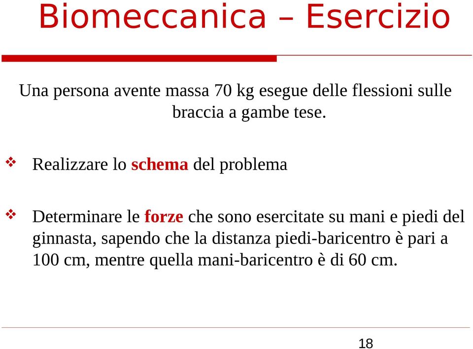 Realizzare lo schema del problema Determinare le forze che sono esercitate su