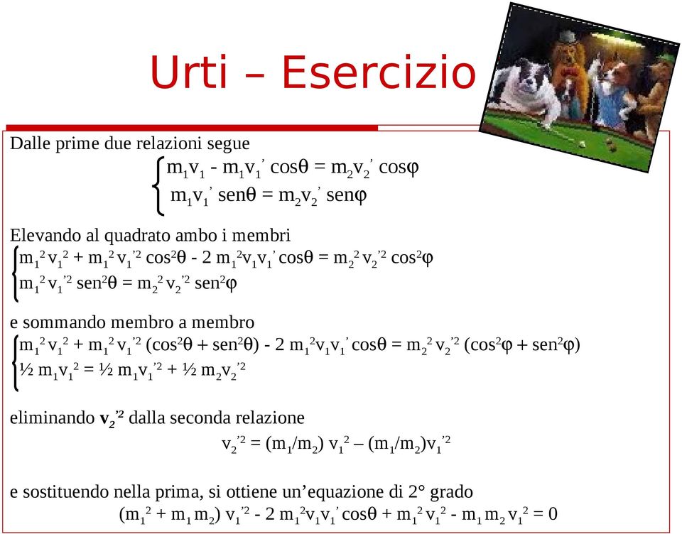 (cos θ + sen θ) - m 1 cosθ = m v (cos ϕ + sen ϕ) ½ m 1 = ½ m 1 + ½ m v eliminando v dalla seconda relazione v = (m