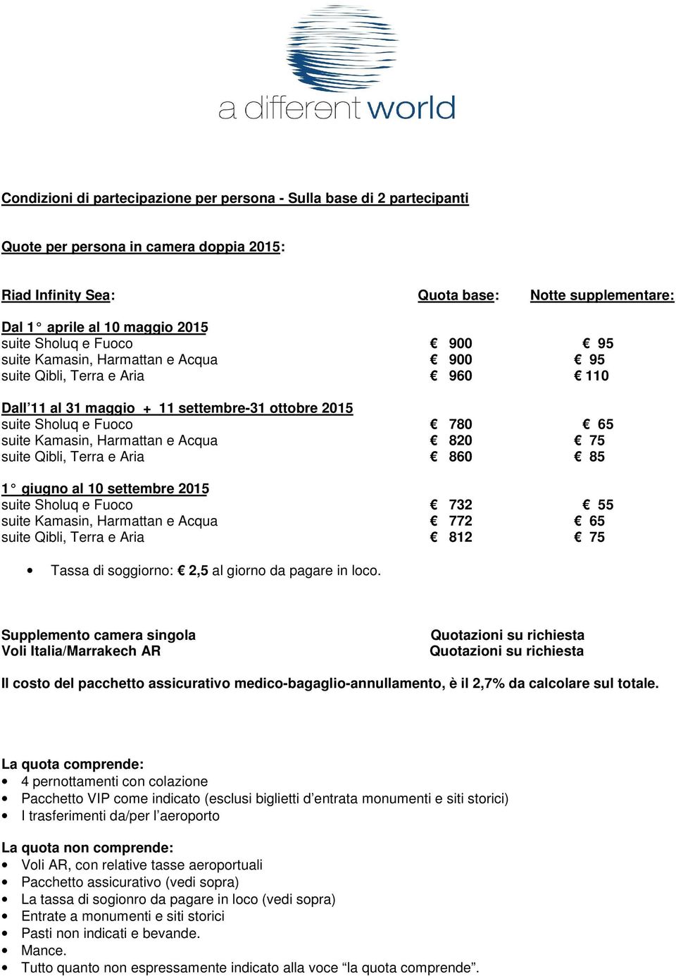 Harmattan e Acqua 820 75 suite Qibli, Terra e Aria 860 85 1 giugno al 10 settembre 2015 suite Sholuq e Fuoco 732 55 suite Kamasin, Harmattan e Acqua 772 65 suite Qibli, Terra e Aria 812 75 Tassa di