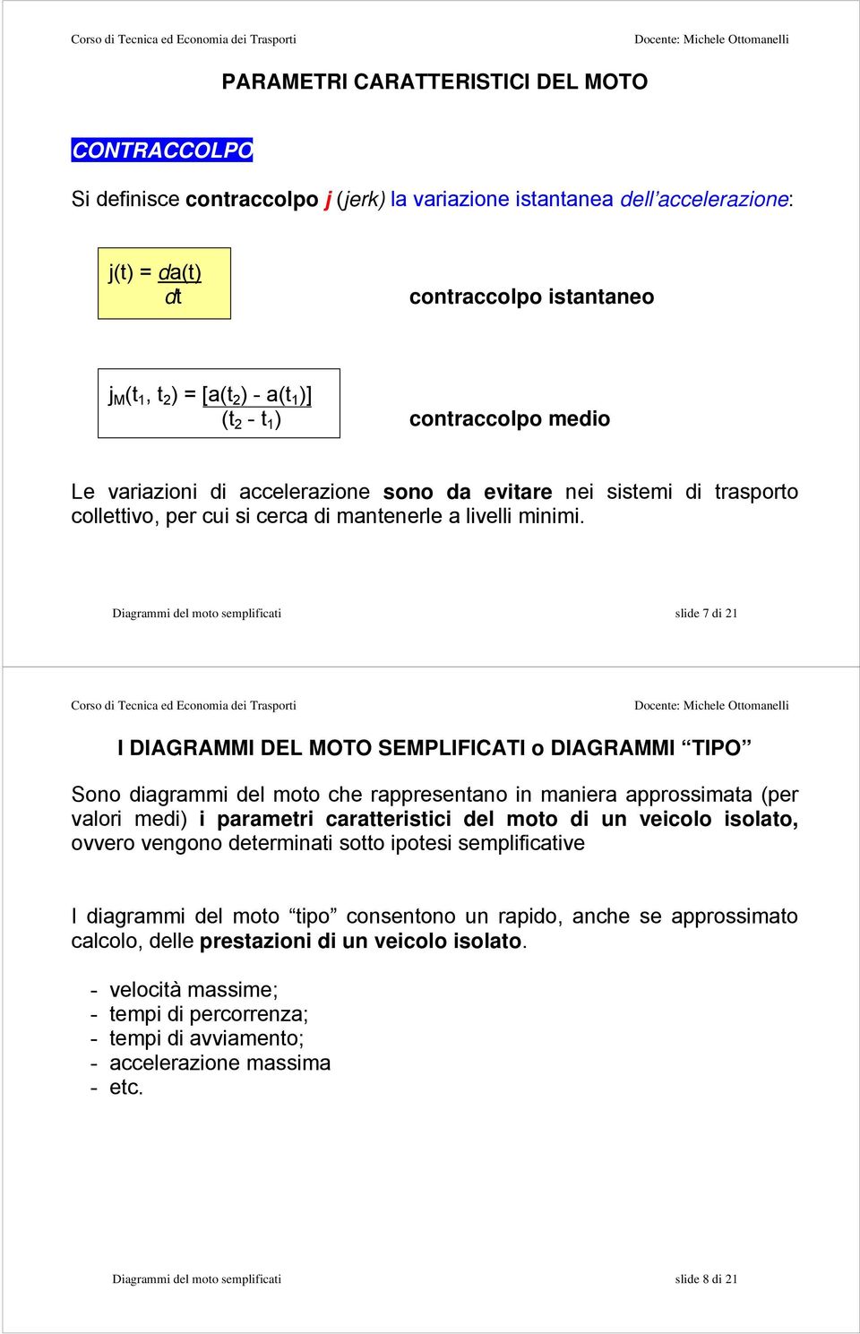 Diagrammi del moto semplificati slide 7 di 21 o DIAGRAMMI TIPO Sono diagrammi del moto che rappresentano in maniera approssimata (per valori medi) i parametri caratteristici del moto di un veicolo