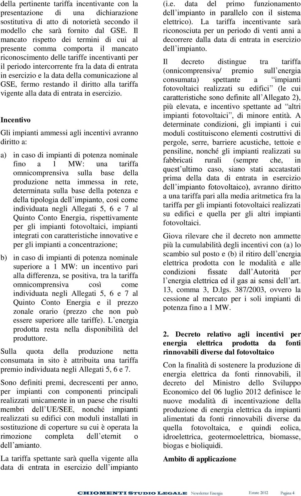 comunicazione al GSE, fermo restando il diritto alla tariffa vigente alla data di entrata in esercizio.