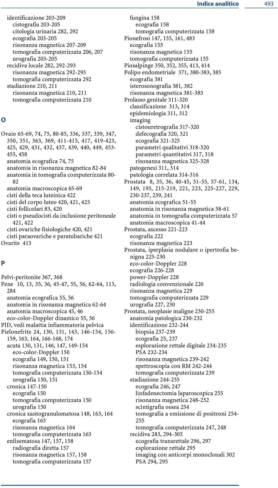 337, 339, 347, 350, 351, 363, 369, 411-415, 417, 419-423, 425, 429, 431, 432, 437, 439, 440, 449, 453-455, 458 anatomia ecografica 74, 75 anatomia in risonanza magnetica 82-84 anatomia in tomografia