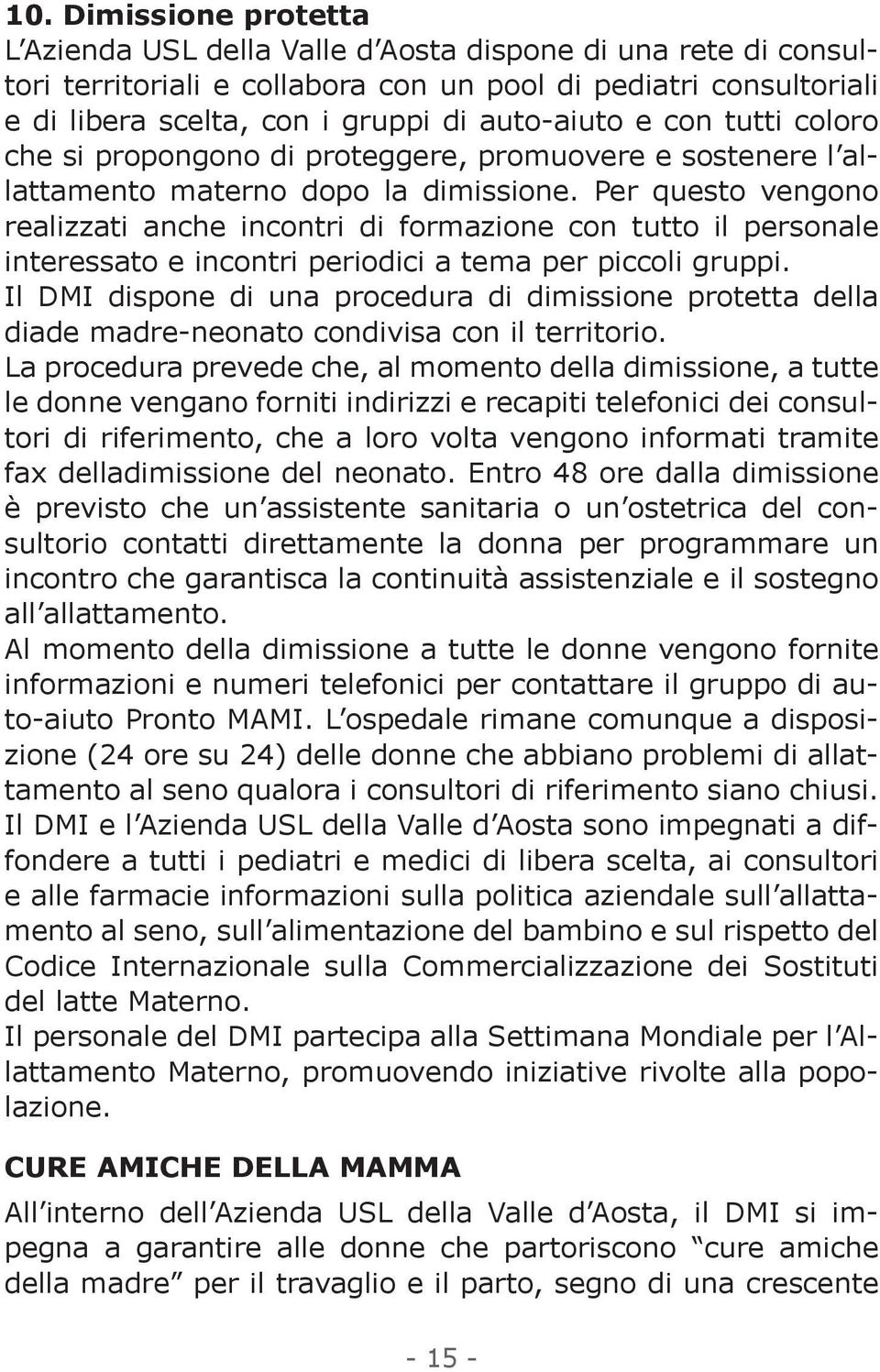 Per questo vengono realizzati anche incontri di formazione con tutto il personale interessato e incontri periodici a tema per piccoli gruppi.