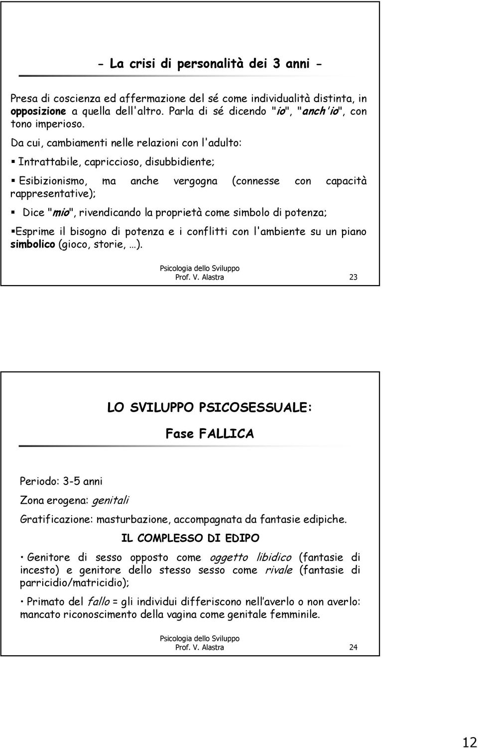 Da cui, cambiamenti nelle relazioni con l'adulto: Intrattabile, capriccioso, disubbidiente; Esibizionismo, ma anche vergogna (connesse con capacità rappresentative); Dice "mio", rivendicando la