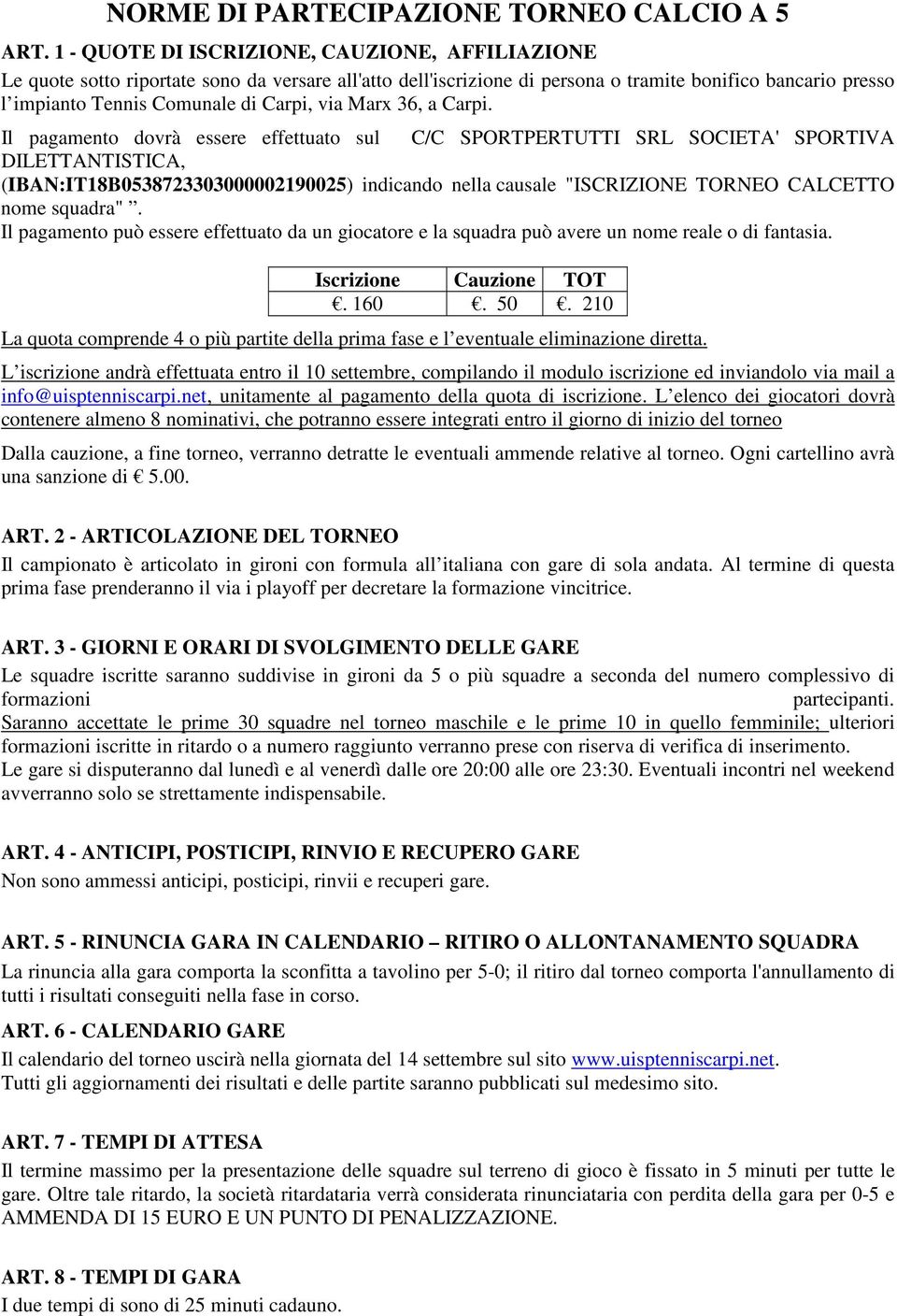 Il pagamento dovrà essere effettuato sul C/C SPORTPERTUTTI SRL SOCIETA' SPORTIVA DILETTANTISTICA, (IBAN:IT18B0538723303000002190025) indicando nella causale "ISCRIZIONE TORNEO CALCETTO nome squadra".