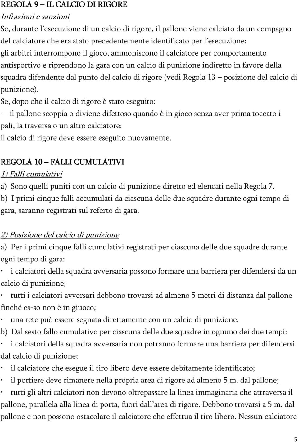 difendente dal punto del calcio di rigore (vedi Regola 13 posizione del calcio di punizione).