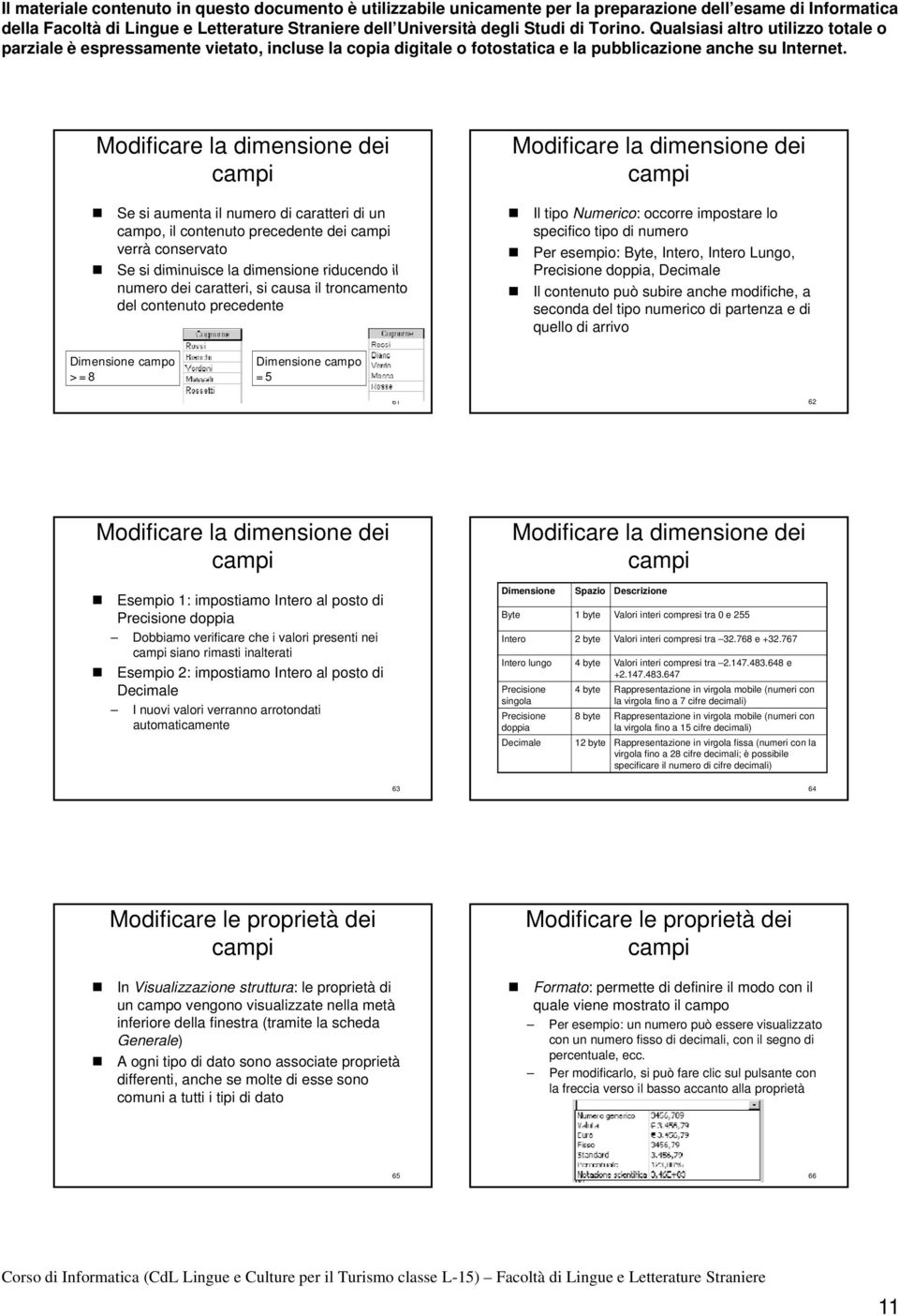 Precisione doppia, Decimale Il contenuto può subire anche modifiche, a seconda del tipo numerico di partenza e di quello di arrivo Dimensione campo >=8 Dimensione campo =5 61 62 Modificare la