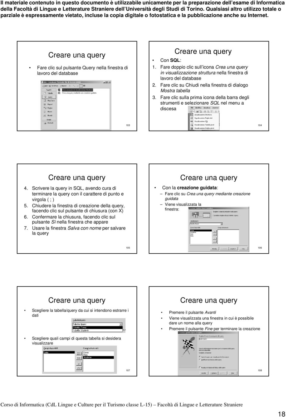 Fare clic sulla prima icona della barra degli strumenti e selezionare SQL nel menu a discesa 103 104 Creare una query 4.