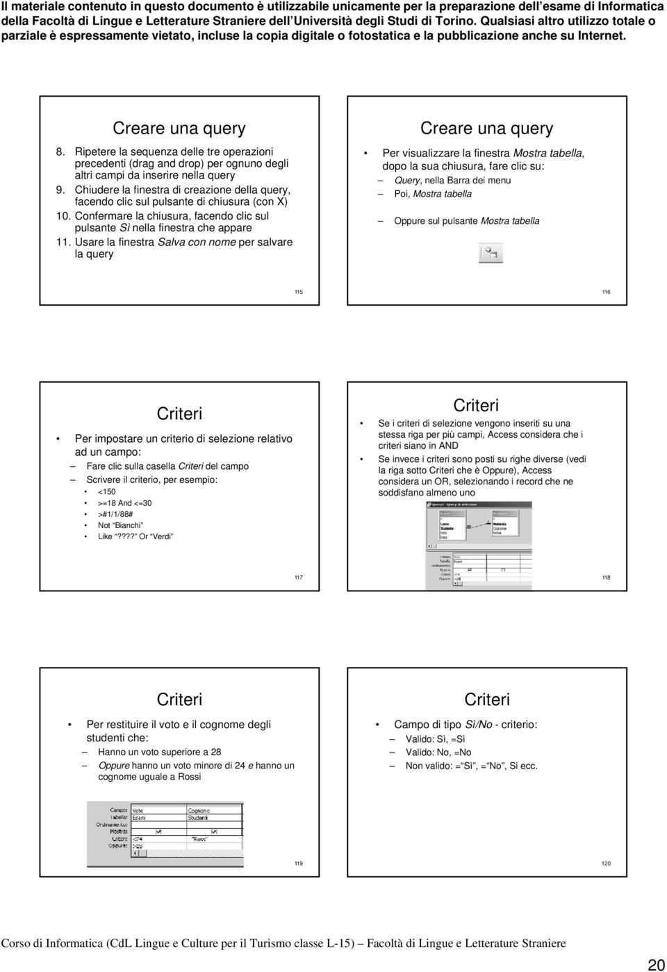 Usare la finestra Salva con nome per salvare la query Creare una query Per visualizzare la finestra Mostra tabella, dopo la sua chiusura, fare clic su: Query, nella Barra dei menu Poi, Mostra tabella