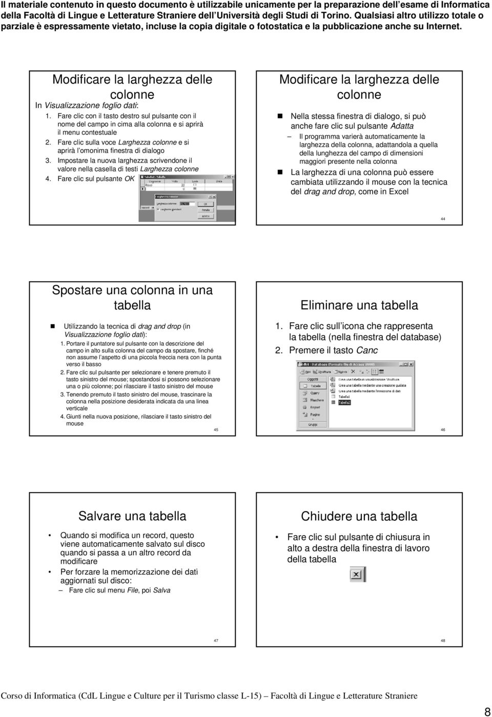 Fare clic sul pulsante OK Modificare la larghezza delle colonne Nella stessa finestra di dialogo, si può anche fare clic sul pulsante Adatta Il programma varierà automaticamente la larghezza della