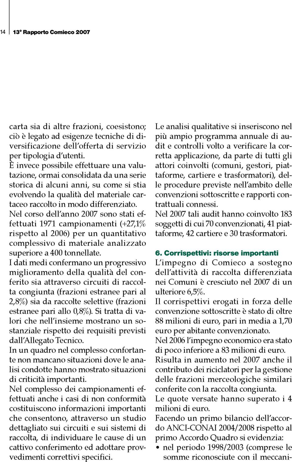 Nel corso dell anno 2007 sono stati effettuati 1971 campionamenti (+27,1% rispetto al 2006) per un quantitativo complessivo di materiale analizzato superiore a 400 tonnellate.