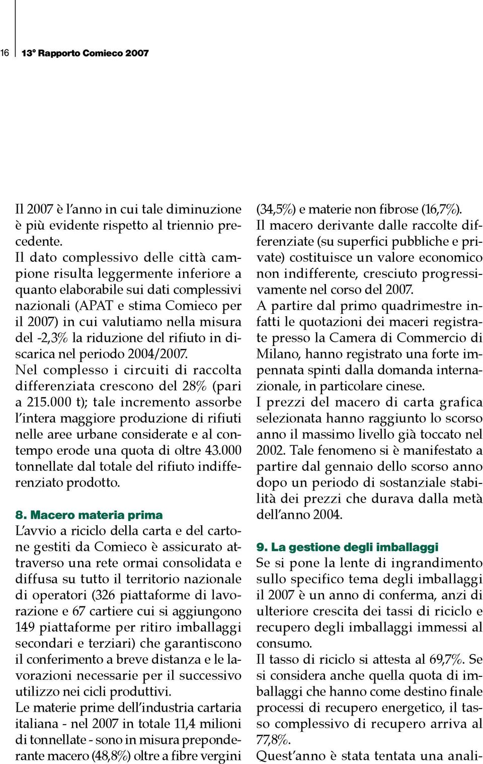 la riduzione del rifiuto in discarica nel periodo 2004/2007. Nel complesso i circuiti di raccolta differenziata crescono del 28% (pari a 215.