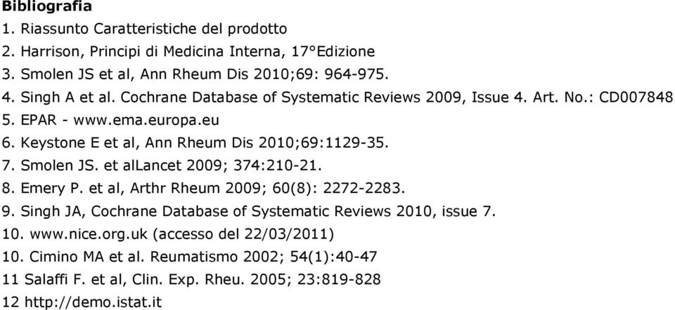 7. Smolen JS. et allancet 2009; 374:210-21. 8. Emery P. et al, Arthr Rheum 2009; 60(8): 2272-2283. 9. Singh JA, Cochrane Database of Systematic Reviews 2010, issue 7.