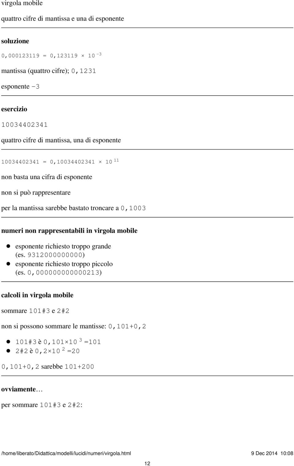 numeri non rappresentabili in virgola mobile esponente richiesto troppo grande (es. 9312000000000) esponente richiesto troppo piccolo (es.