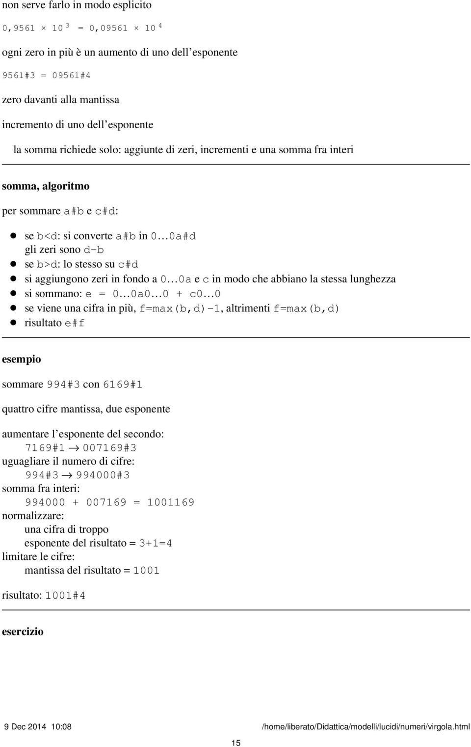 zeri in fondo a 0 0a e c in modo che abbiano la stessa lunghezza si sommano: e = 0 0a0 0 + c0 0 se viene una cifra in più, f=max(b,d)-1, altrimenti f=max(b,d) risultato e#f esempio sommare 994#3 con