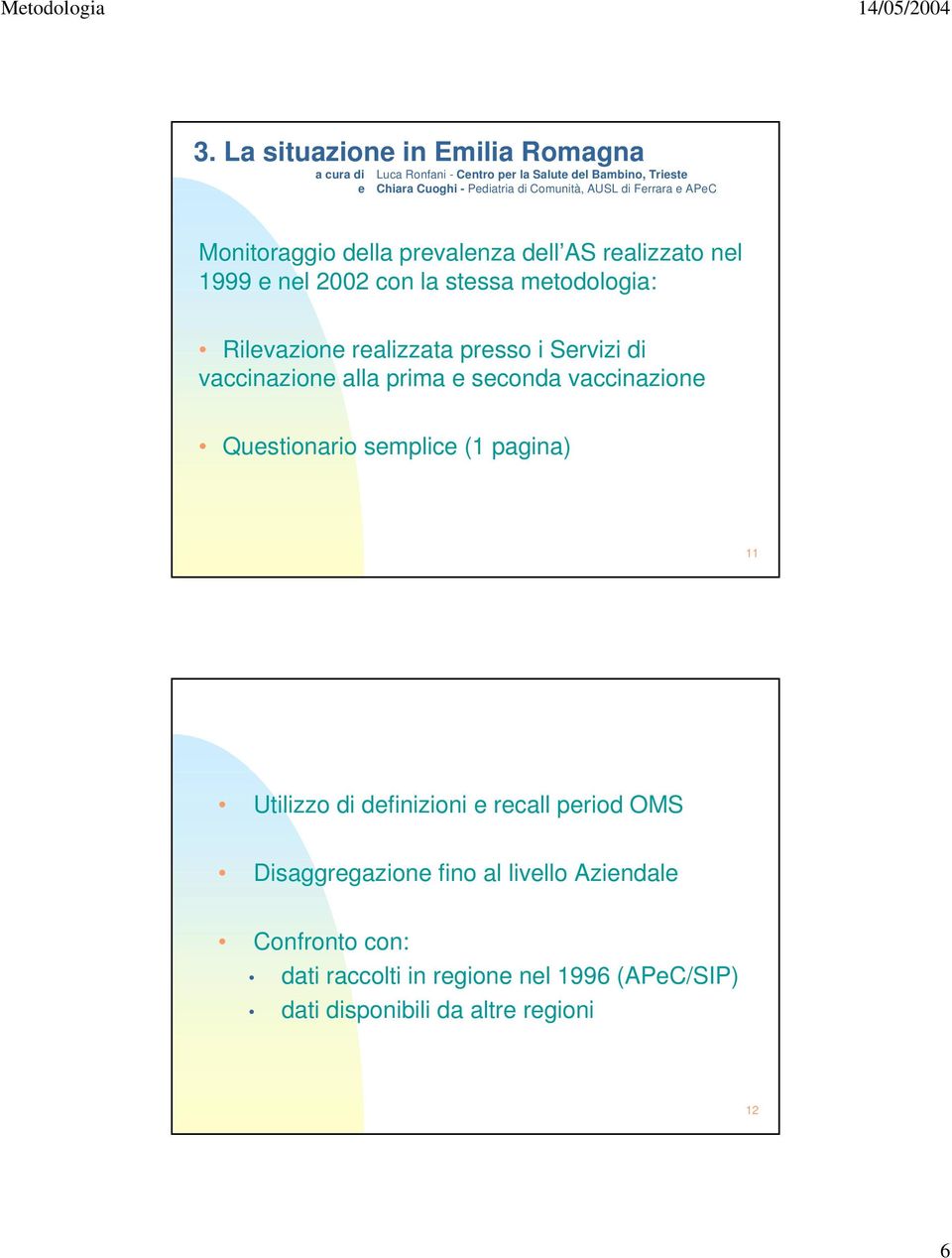 presso i Servizi di vaccinazione alla prima e seconda vaccinazione Questionario semplice (1 pagina) 11 Utilizzo di definizioni e recall period