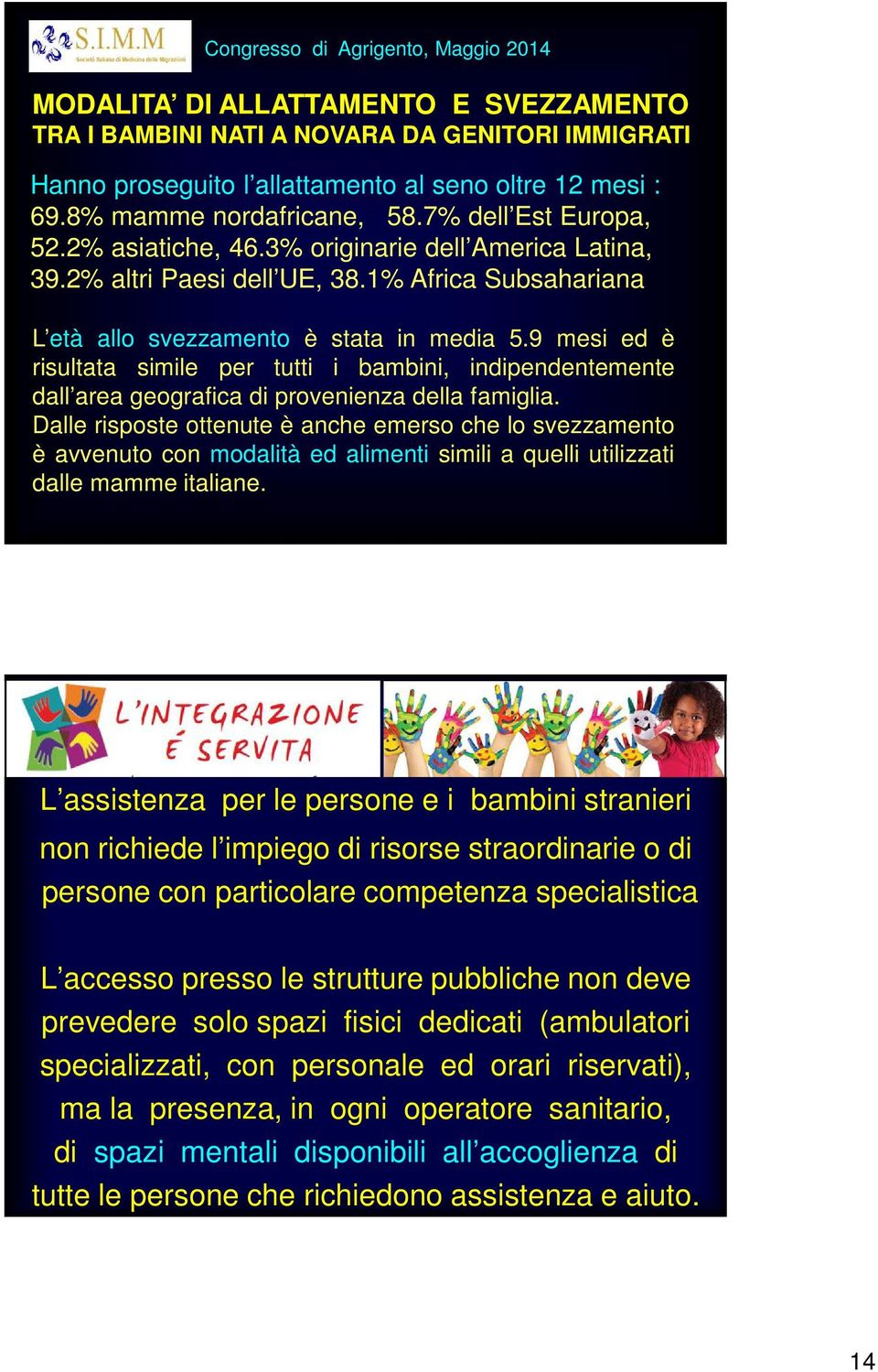 9 mesi ed è risultata simile per tutti i bambini, indipendentemente dall area geografica di provenienza della famiglia.