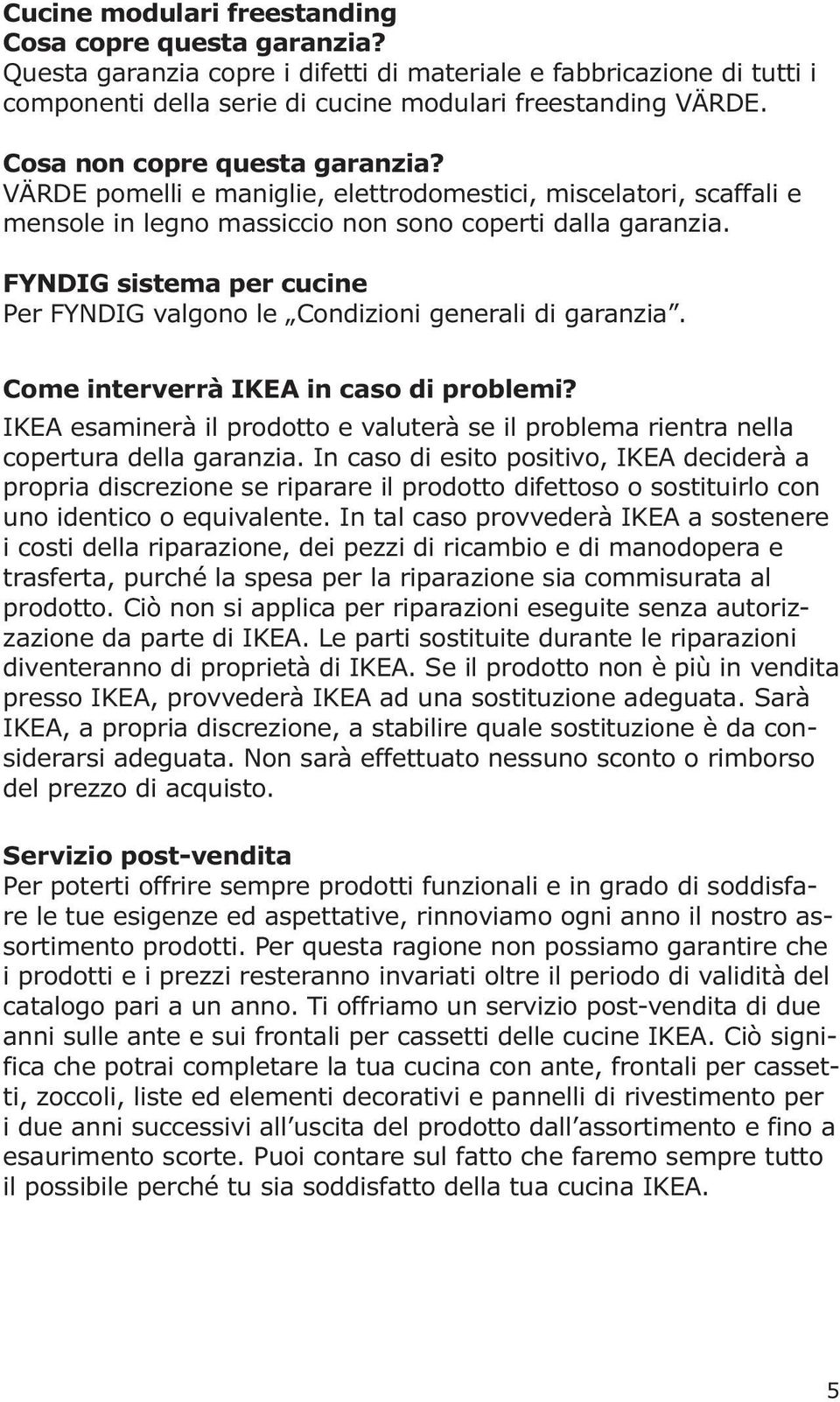 FYNDIG sistema per cucine Per FYNDIG valgono le Condizioni generali di garanzia. Come interverrà IKEA in caso di problemi?