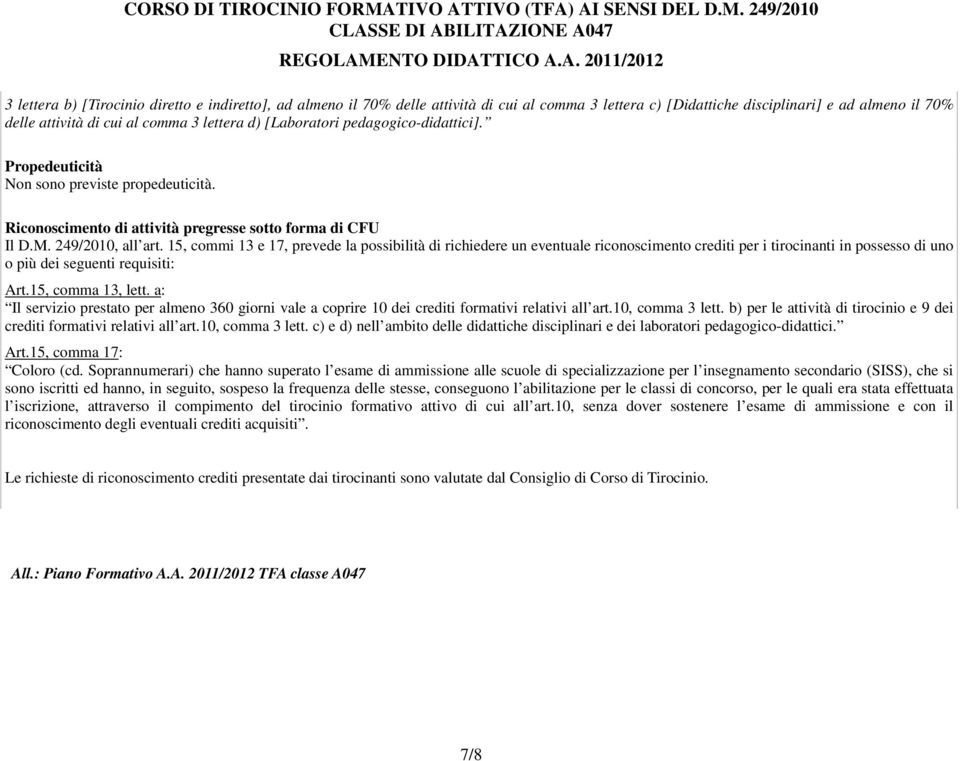 15, commi 13 e 17, prevede la possibilità di richiedere un eventuale riconoscimento crediti per i tirocinanti in possesso di uno o più dei seguenti requisiti: Art.15, comma 13, lett.