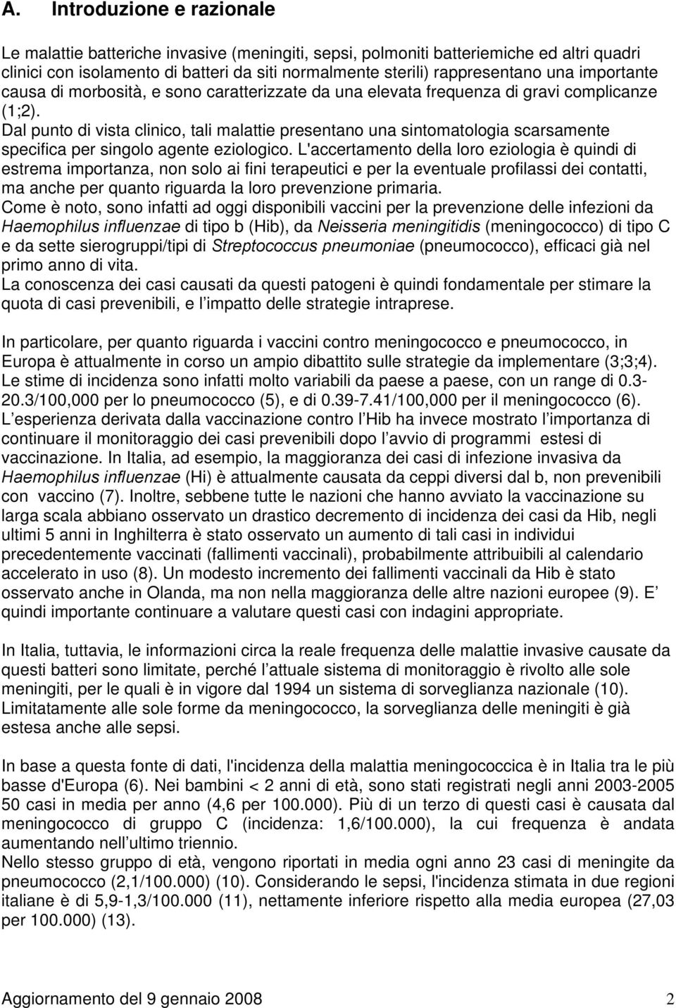 Dal punto di vista clinico, tali malattie presentano una sintomatologia scarsamente specifica per singolo agente eziologico.