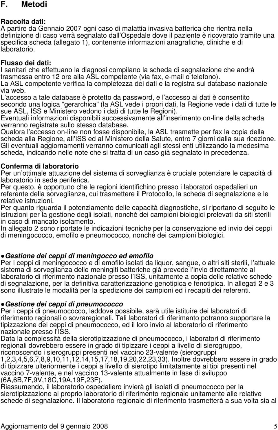 Flusso dei dati: I sanitari che effettuano la diagnosi compilano la scheda di segnalazione che andrà trasmessa entro 12 ore alla ASL competente (via fax, e-mail o telefono).