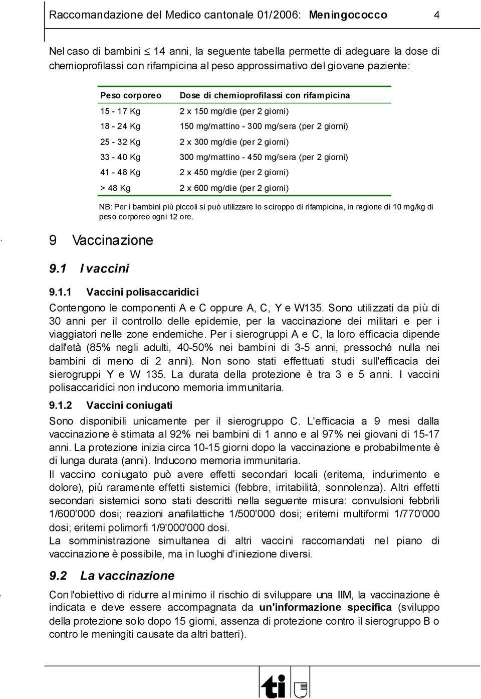 giorni) 33-40 Kg 300 mg/mattino - 450 mg/sera (per 2 giorni) 41-48 Kg 2 x 450 mg/die (per 2 giorni) > 48 Kg 2 x 600 mg/die (per 2 giorni) NB: Per i bambini più piccoli si pu utilizzare lo sciroppo di