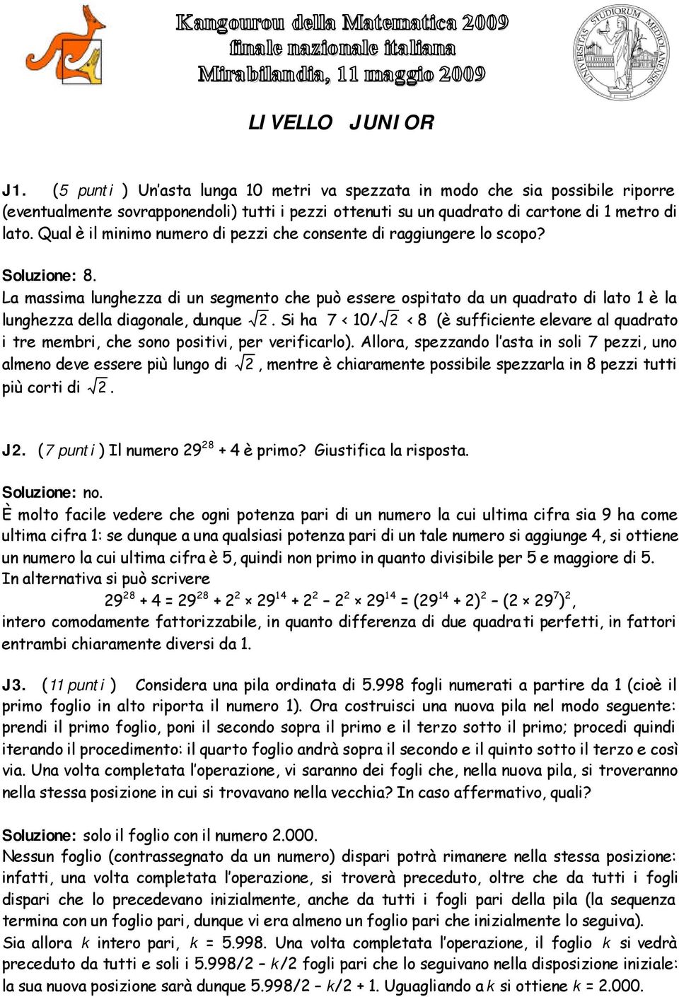 Qual è il minimo numero di pezzi che consente di raggiungere lo scopo? Soluzione: 8.