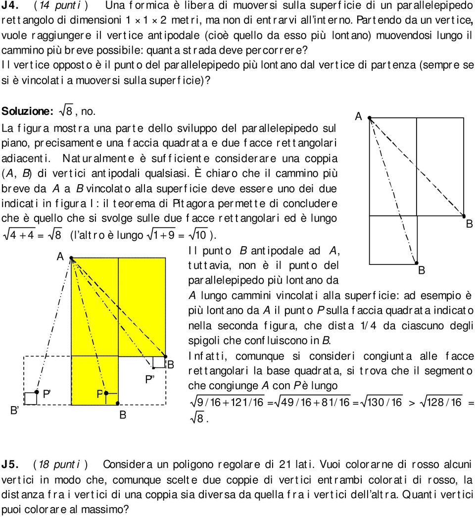 Il vertice opposto è il punto del parallelepipedo più lontano dal vertice di partenza (sempre se si è vincolati a muoversi sulla superficie)? Soluzione: 8, no.