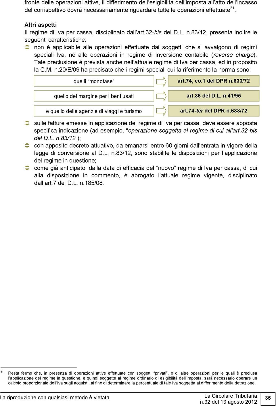 83/12, presenta inoltre le seguenti caratteristiche: non è applicabile alle operazioni effettuate dai soggetti che si avvalgono di regimi speciali Iva, né alle operazioni in regime di inversione