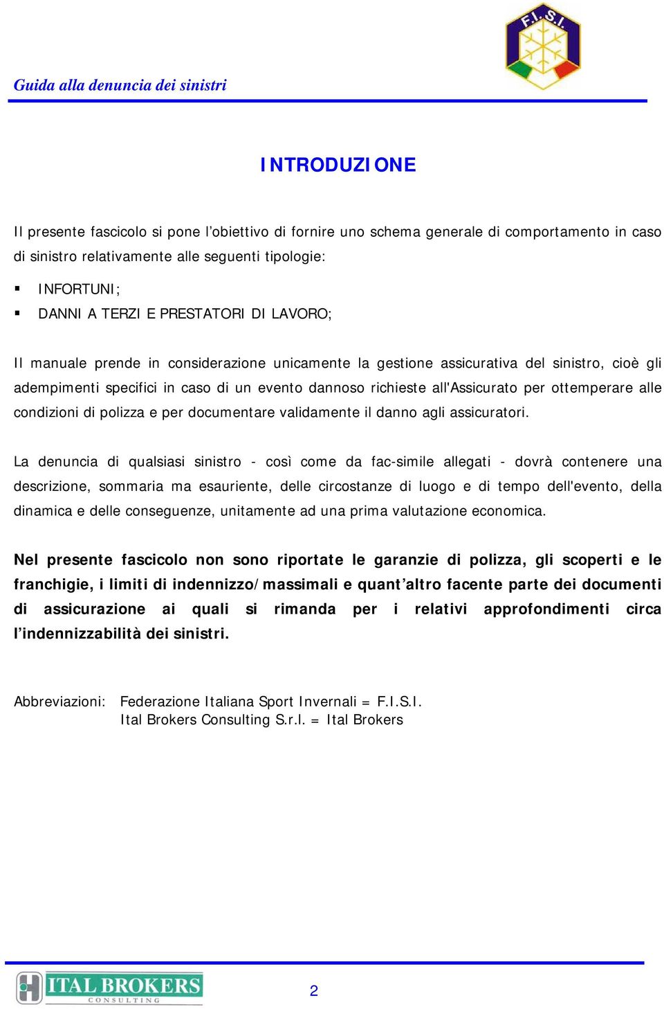 alle condizioni di polizza e per documentare validamente il danno agli assicuratori.