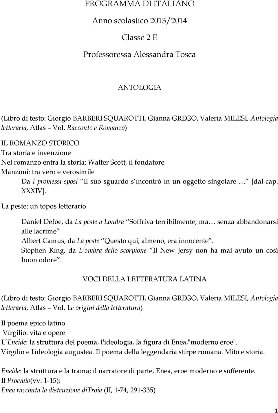 Racconto e Romanzo) IL ROMANZO STORICO Tra storia e invenzione Nel romanzo entra la storia: Walter Scott, il fondatore Manzoni: tra vero e verosimile Da I promessi sposi Il suo sguardo s incontrò in