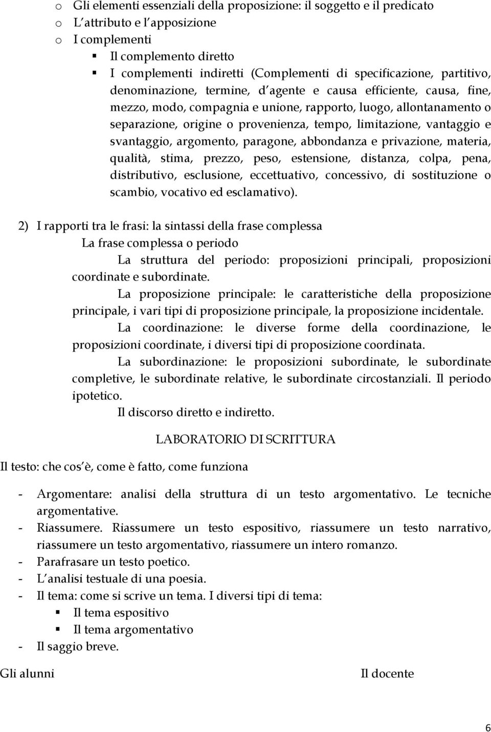 separazione, origine o provenienza, tempo, limitazione, vantaggio e svantaggio, argomento, paragone, abbondanza e privazione, materia, qualità, stima, prezzo, peso, estensione, distanza, colpa, pena,